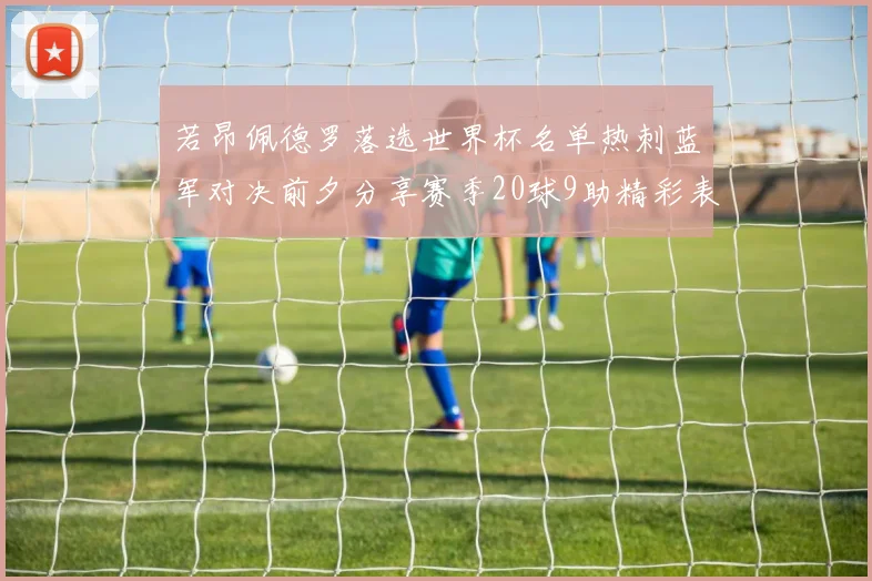 若昂佩德罗落选世界杯名单热刺蓝军对决前夕分享赛季20球9助精彩表现