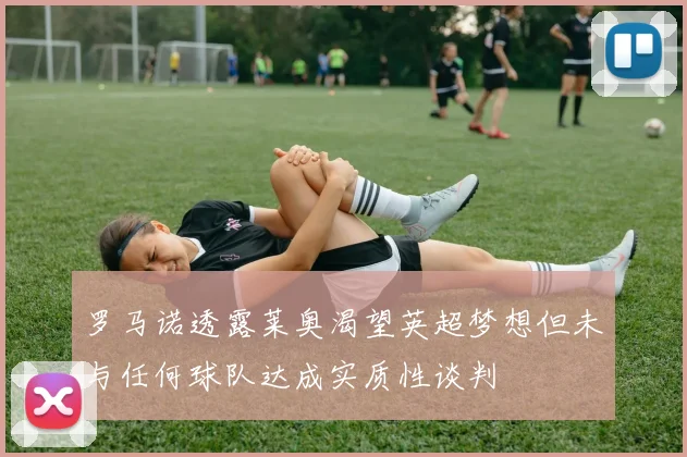 罗马诺透露莱奥渴望英超梦想但未与任何球队达成实质性谈判