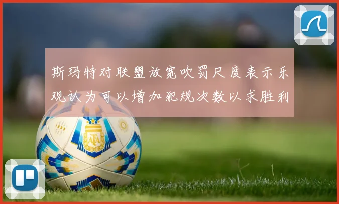 斯玛特对联盟放宽吹罚尺度表示乐观认为可以增加犯规次数以求胜利