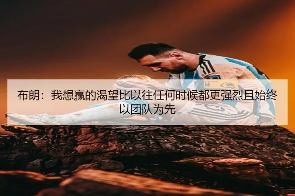布朗：我想赢的渴望比以往任何时候都更强烈且始终以团队为先